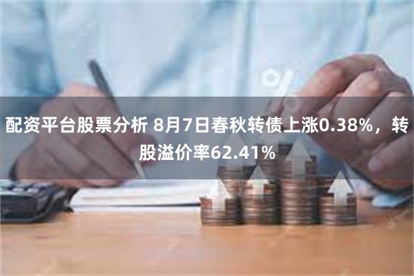 配资平台股票分析 8月7日春秋转债上涨0.38%，转股溢价率62.41%