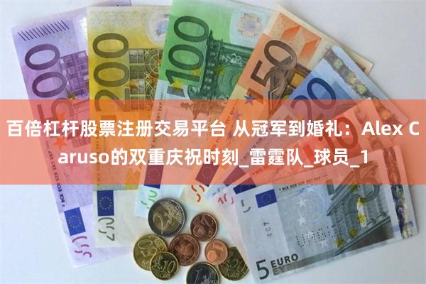百倍杠杆股票注册交易平台 从冠军到婚礼：Alex Caruso的双重庆祝时刻_雷霆队_球员_1